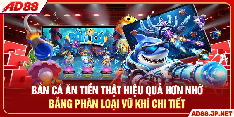 Bắn cá ăn tiền thật hiệu quả hơn nhờ bảng phân loại vũ khí chi tiết