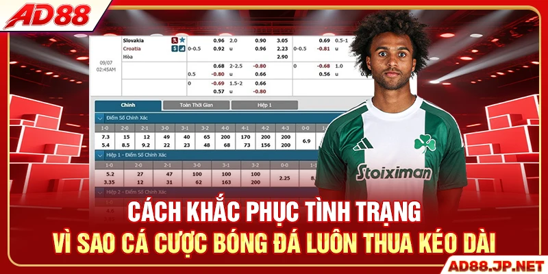 Cách khắc phục tình trạng vì sao cá cược bóng đá luôn thua kéo dài