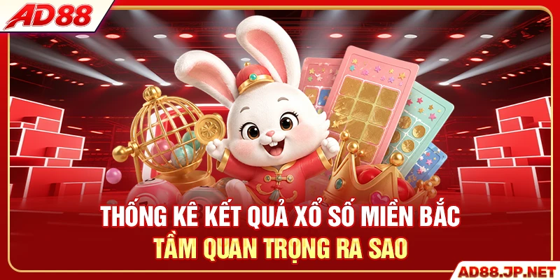 Thống kê kết quả xổ số miền Bắc tầm quan trọng ra sao